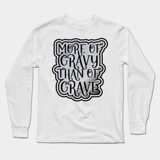 More of Gravy than of Grave Long Sleeve T-Shirt